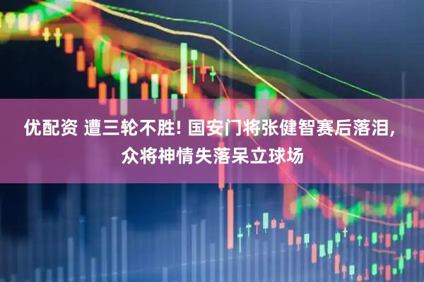 优配资 遭三轮不胜! 国安门将张健智赛后落泪, 众将神情失落呆立球场